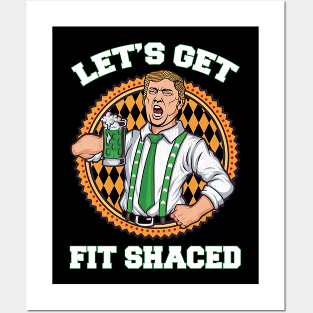 Funy Trump Lets Get Fit Shaced St Patricks Day Men Women Tee Wall Art by luxembourgertreatable